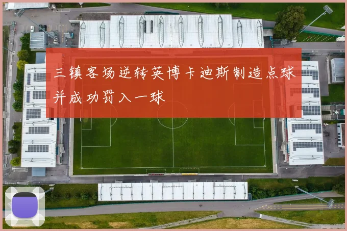 三镇客场逆转英博卡迪斯制造点球并成功罚入一球