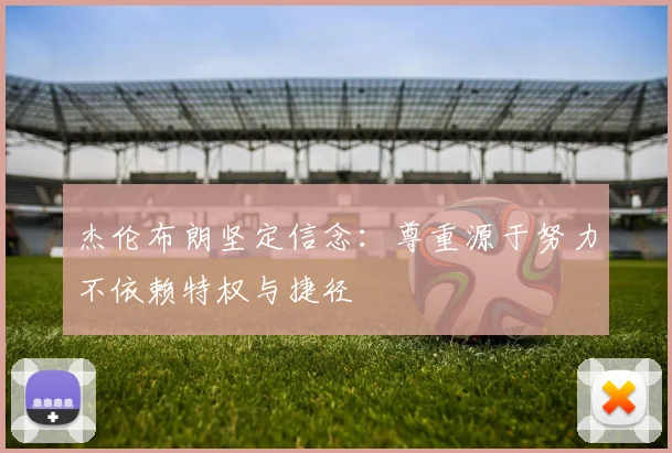 杰伦布朗坚定信念：尊重源于努力不依赖特权与捷径