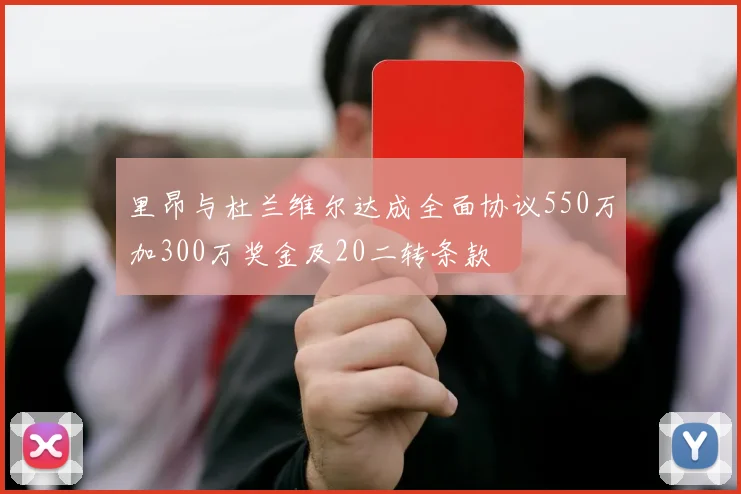 里昂与杜兰维尔达成全面协议550万加300万奖金及20二转条款